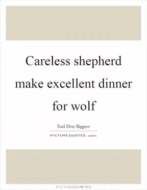 Careless shepherd make excellent dinner for wolf Picture Quote #1