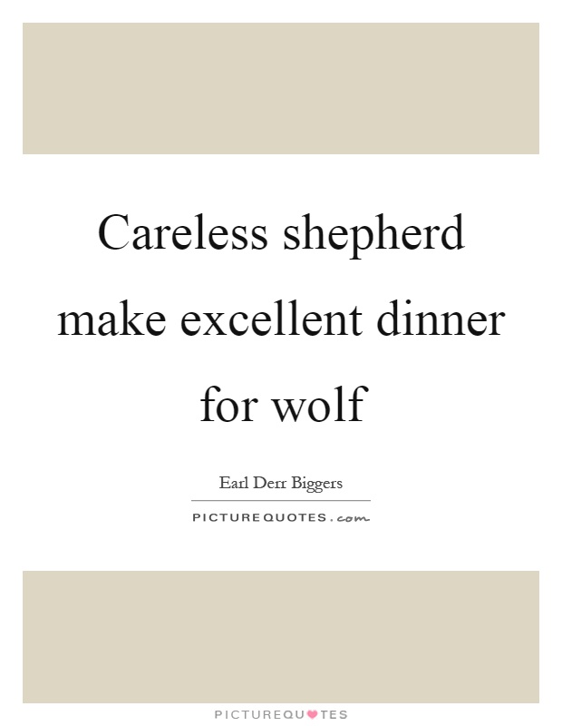 Careless shepherd make excellent dinner for wolf Picture Quote #1