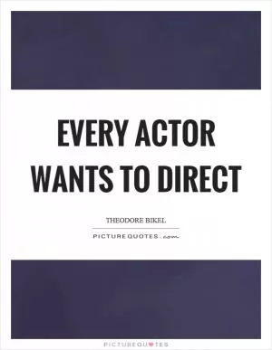 Every actor wants to direct Picture Quote #1