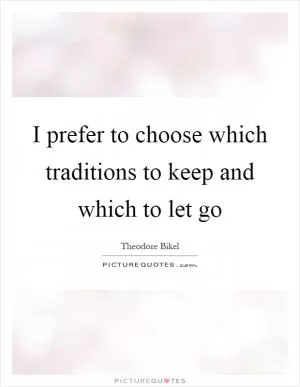 I prefer to choose which traditions to keep and which to let go Picture Quote #1