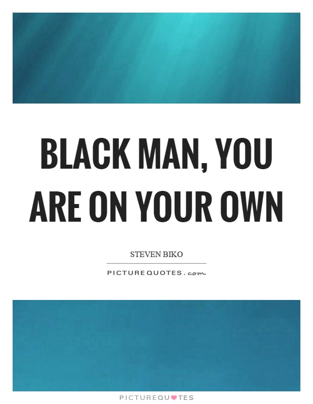 Black man, you are on your own Picture Quote #1