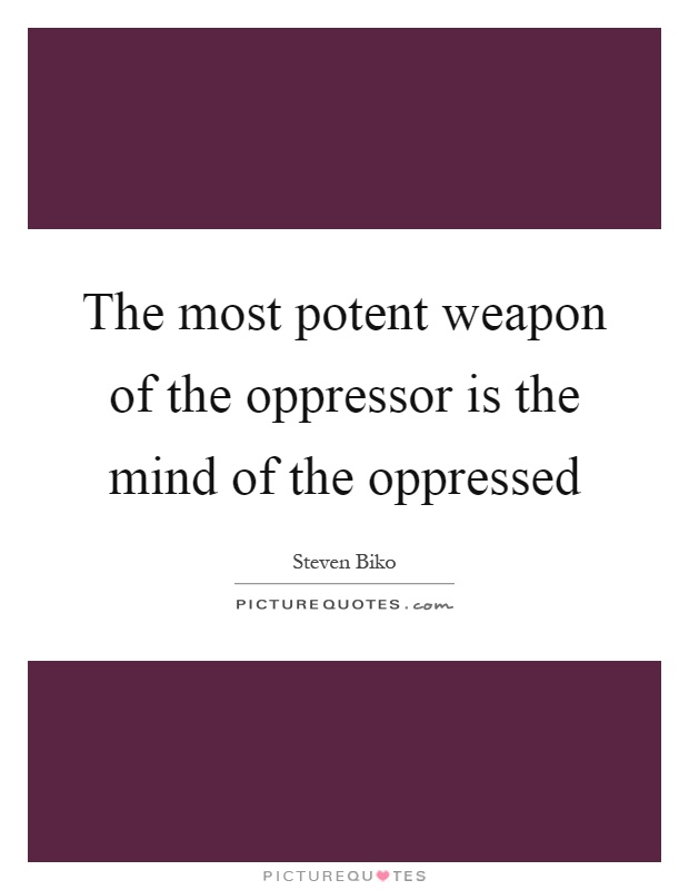 The most potent weapon of the oppressor is the mind of the oppressed Picture Quote #1