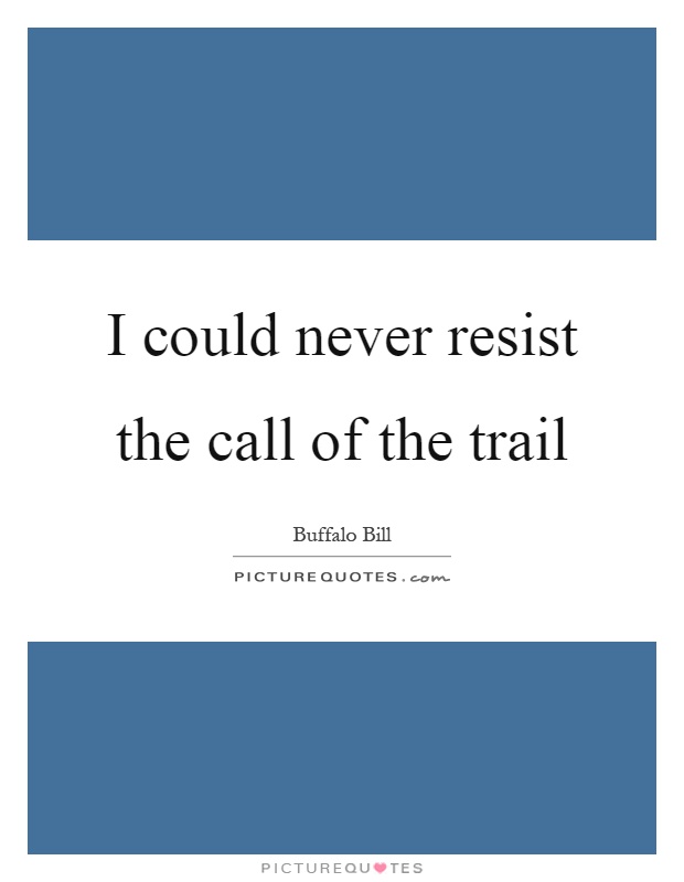 I could never resist the call of the trail Picture Quote #1