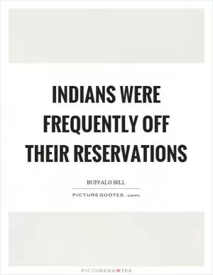 Indians were frequently off their reservations Picture Quote #1