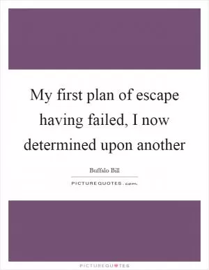 My first plan of escape having failed, I now determined upon another Picture Quote #1