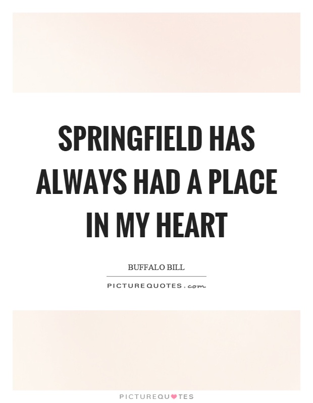 Springfield has always had a place in my heart Picture Quote #1