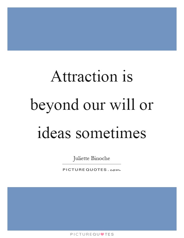 Attraction is beyond our will or ideas sometimes Picture Quote #1