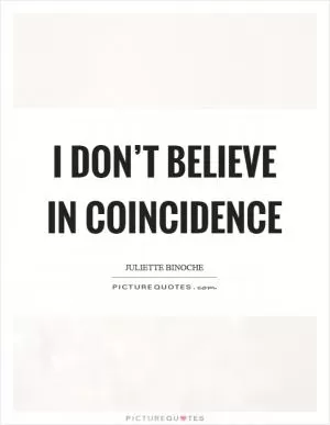 I don’t believe in coincidence Picture Quote #1