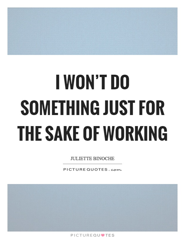 I won't do something just for the sake of working Picture Quote #1