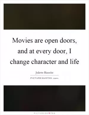 Movies are open doors, and at every door, I change character and life Picture Quote #1