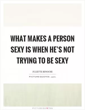 What makes a person sexy is when he’s not trying to be sexy Picture Quote #1