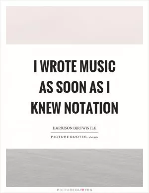 I wrote music as soon as I knew notation Picture Quote #1