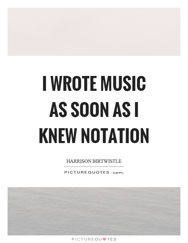 I wrote music as soon as I knew notation Picture Quote #1