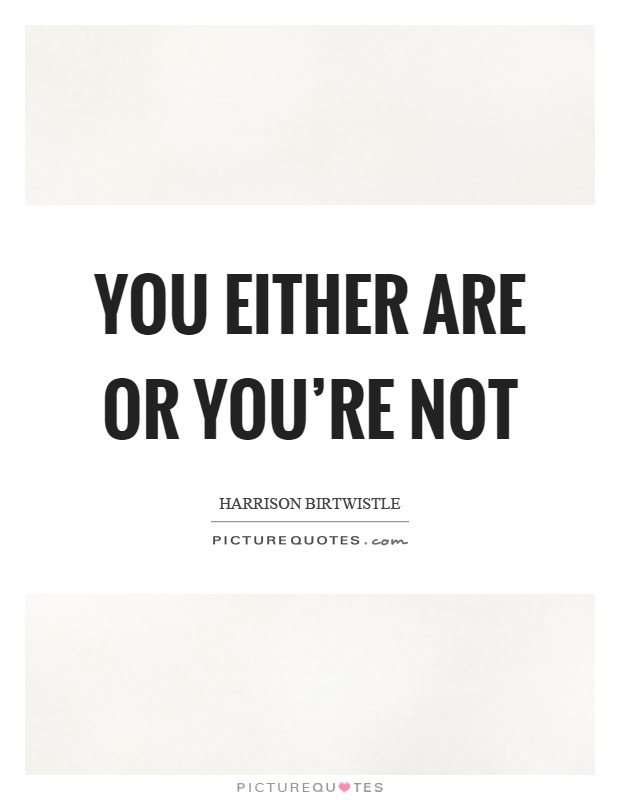 You either are or you're not Picture Quote #1