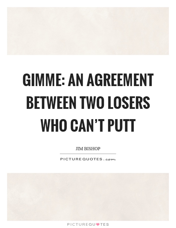 Gimme: an agreement between two losers who can't putt Picture Quote #1