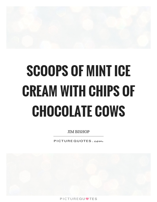 Scoops of mint ice cream with chips of chocolate cows Picture Quote #1