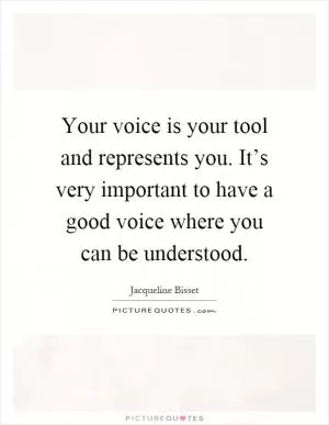Your voice is your tool and represents you. It’s very important to have a good voice where you can be understood Picture Quote #1