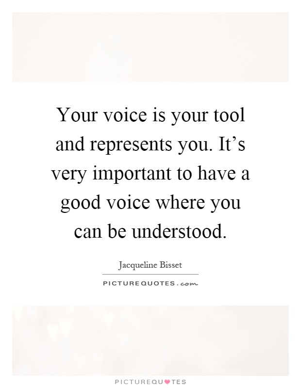 Your voice is your tool and represents you. It's very important to have a good voice where you can be understood Picture Quote #1