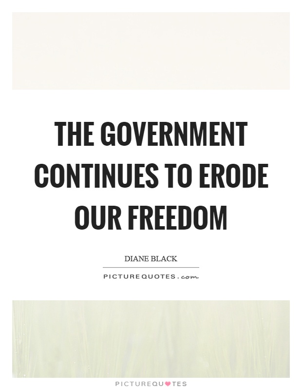 The government continues to erode our freedom Picture Quote #1