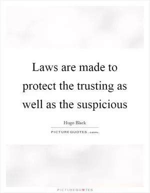 Laws are made to protect the trusting as well as the suspicious Picture Quote #1