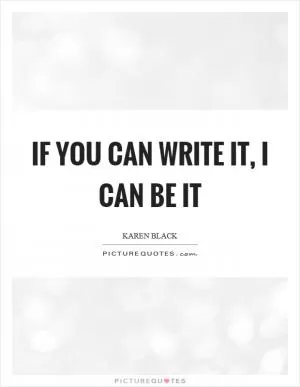 If you can write it, I can be it Picture Quote #1
