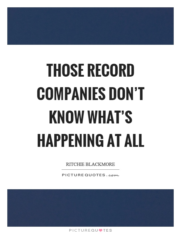 Those record companies don't know what's happening at all Picture Quote #1