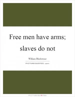 Free men have arms; slaves do not Picture Quote #1