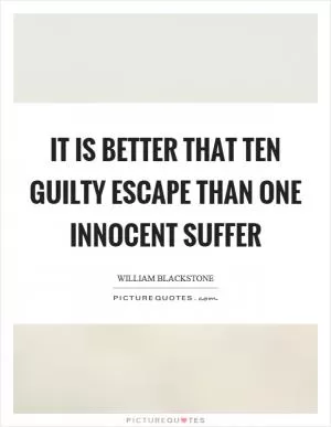 It is better that ten guilty escape than one innocent suffer Picture Quote #1