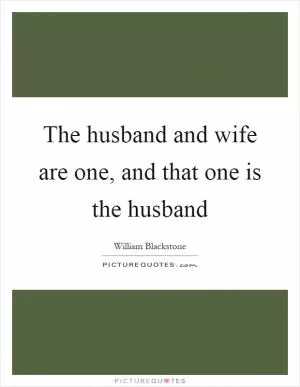 The husband and wife are one, and that one is the husband Picture Quote #1