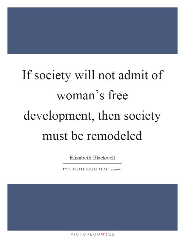 If society will not admit of woman's free development, then society must be remodeled Picture Quote #1