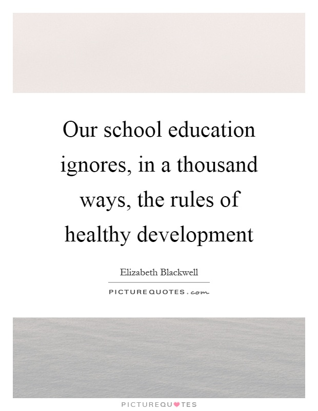 Our school education ignores, in a thousand ways, the rules of healthy development Picture Quote #1