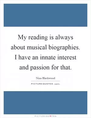 My reading is always about musical biographies. I have an innate interest and passion for that Picture Quote #1