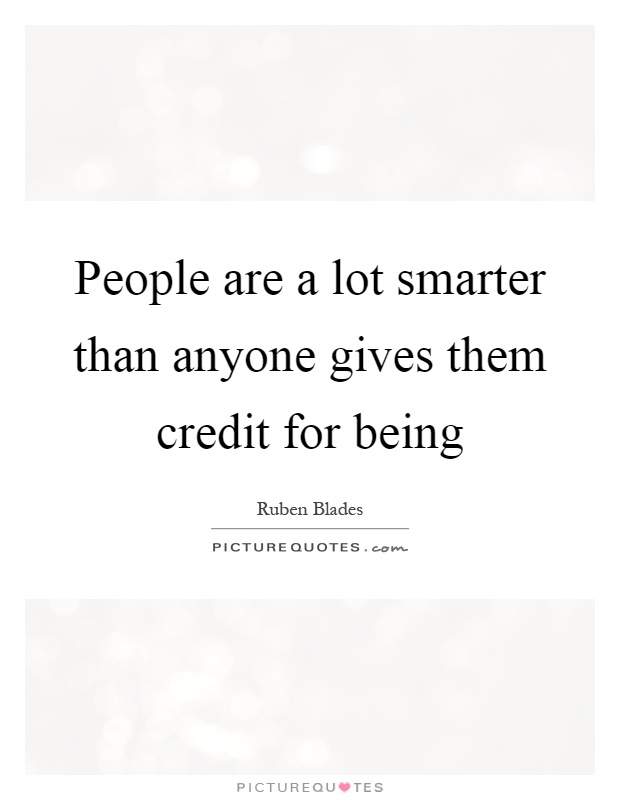 People are a lot smarter than anyone gives them credit for being Picture Quote #1