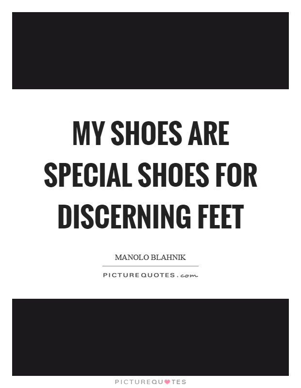 My shoes are special shoes for discerning feet Picture Quote #1