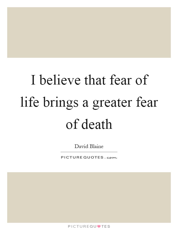 I believe that fear of life brings a greater fear of death Picture Quote #1