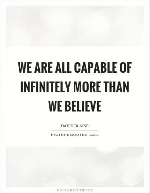 We are all capable of infinitely more than we believe Picture Quote #1