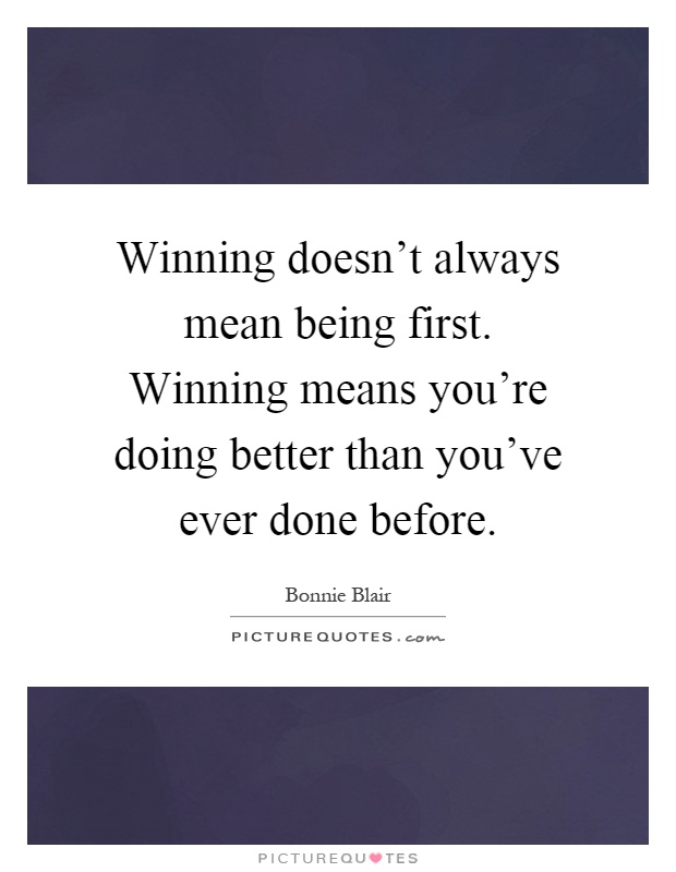 Winning doesn't always mean being first. Winning means you're doing better than you've ever done before Picture Quote #1