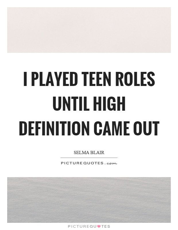 I played teen roles until high definition came out Picture Quote #1