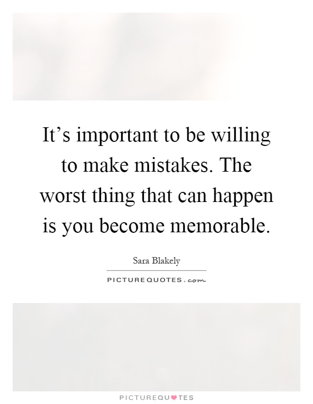 It's important to be willing to make mistakes. The worst thing that can happen is you become memorable Picture Quote #1