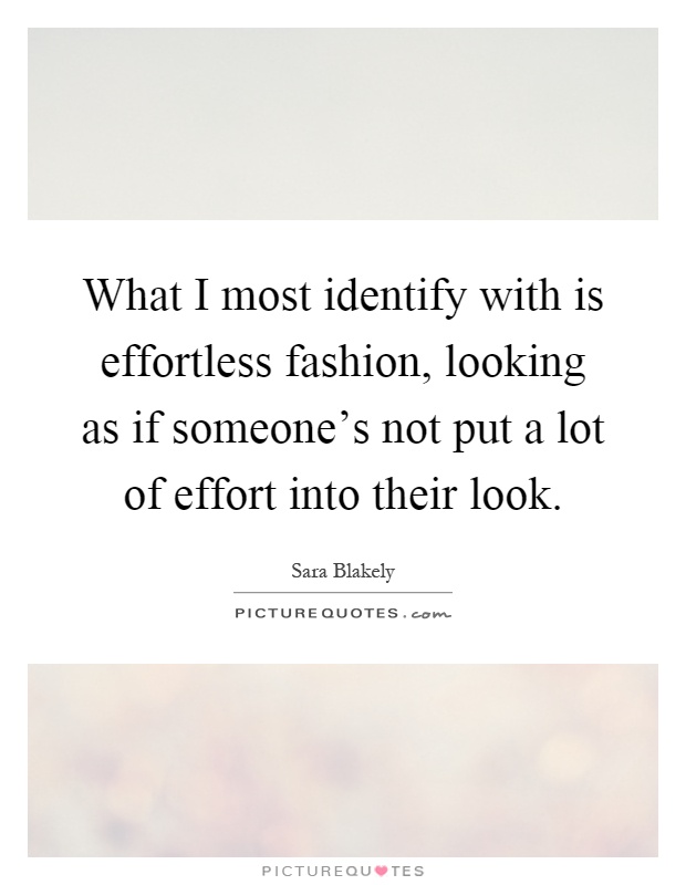 What I most identify with is effortless fashion, looking as if someone's not put a lot of effort into their look Picture Quote #1