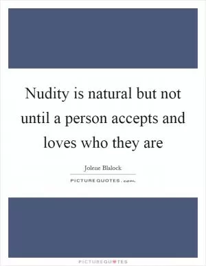 Nudity is natural but not until a person accepts and loves who they are Picture Quote #1