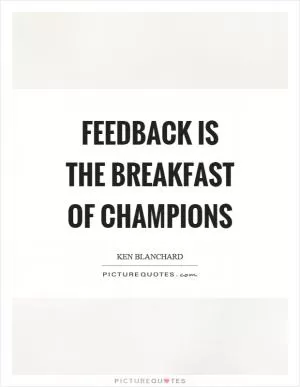 Feedback is the breakfast of champions Picture Quote #1
