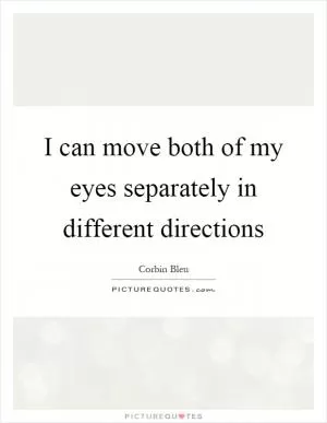 I can move both of my eyes separately in different directions Picture Quote #1