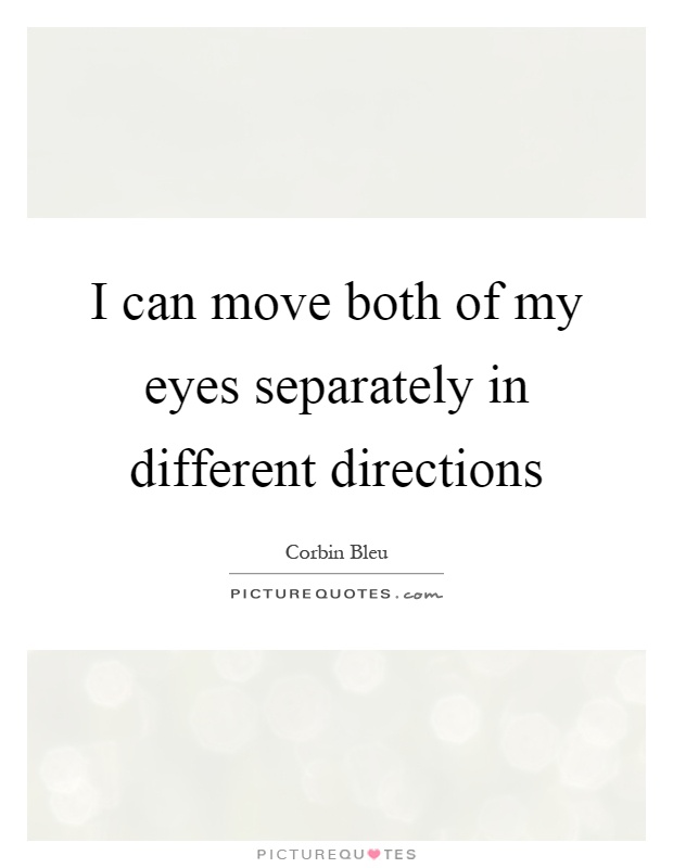 I can move both of my eyes separately in different directions Picture Quote #1
