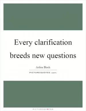 Every clarification breeds new questions Picture Quote #1