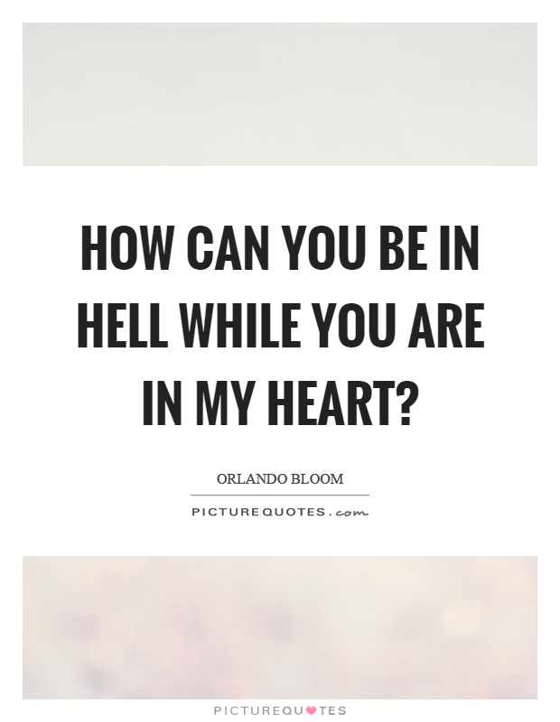 How can you be in hell while you are in my heart? Picture Quote #1