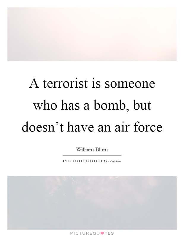 A terrorist is someone who has a bomb, but doesn't have an air force Picture Quote #1