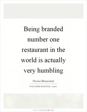 Being branded number one restaurant in the world is actually very humbling Picture Quote #1