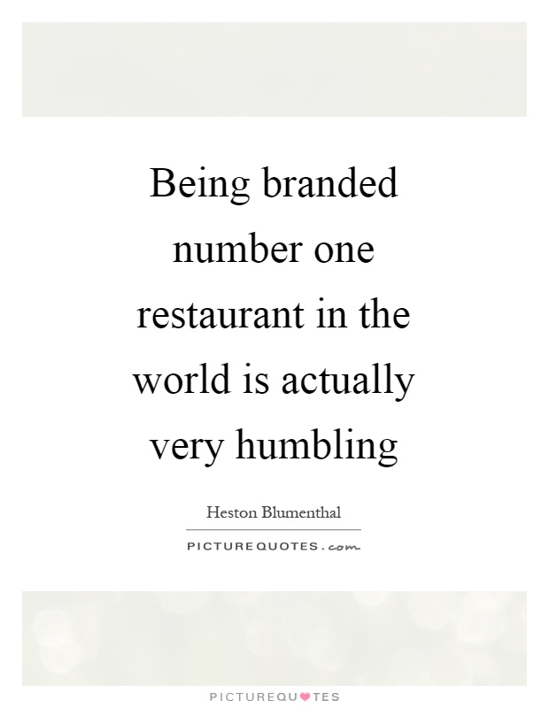 Being branded number one restaurant in the world is actually very humbling Picture Quote #1