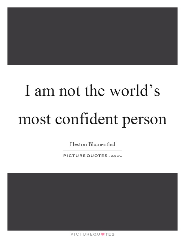I am not the world's most confident person Picture Quote #1